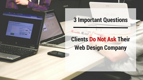 Read more about the article 3 Important Questions Clients Do Not Ask Their Web Design Company