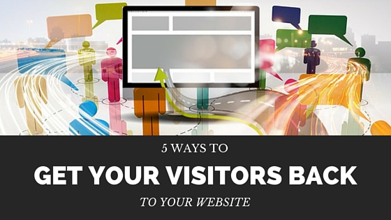 You are currently viewing 5 Ways To Get Your Visitors Back To Your Website